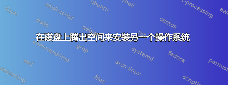 在磁盘上腾出空间来安装另一个操作系统