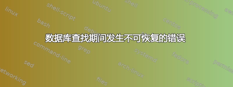 数据库查找期间发生不可恢复的错误