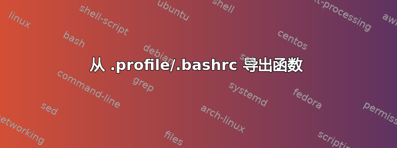 从 .profile/.bashrc 导出函数