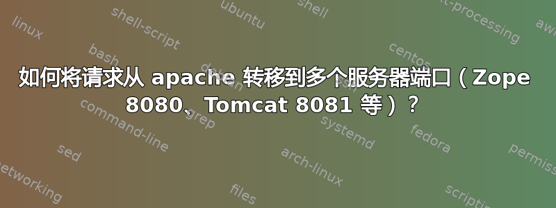 如何将请求从 apache 转移到多个服务器端口（Zope 8080、Tomcat 8081 等）？