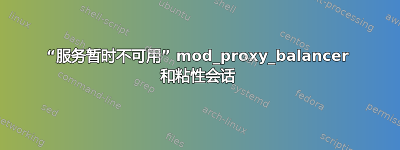 “服务暂时不可用” mod_proxy_balancer 和粘性会话