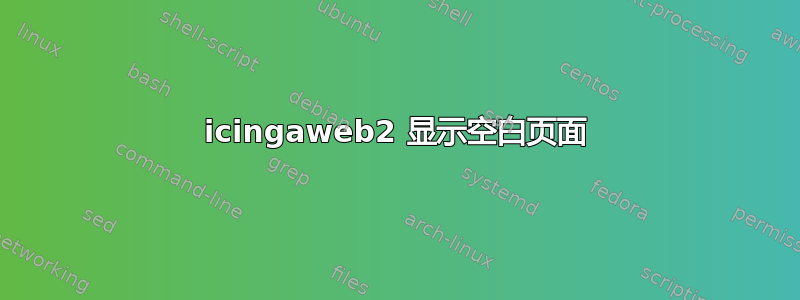 icingaweb2 显示空白页面