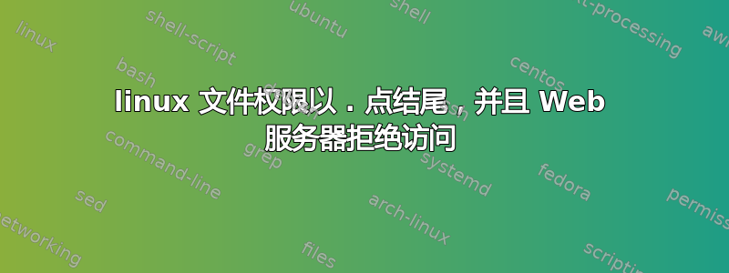 linux 文件权限以 . 点结尾，并且 Web 服务器拒绝访问