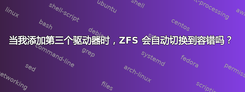 当我添加第三个驱动器时，ZFS 会自动切换到容错吗？