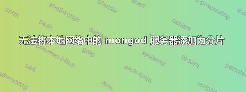 无法将本地网络中的 mongod 服务器添加为分片