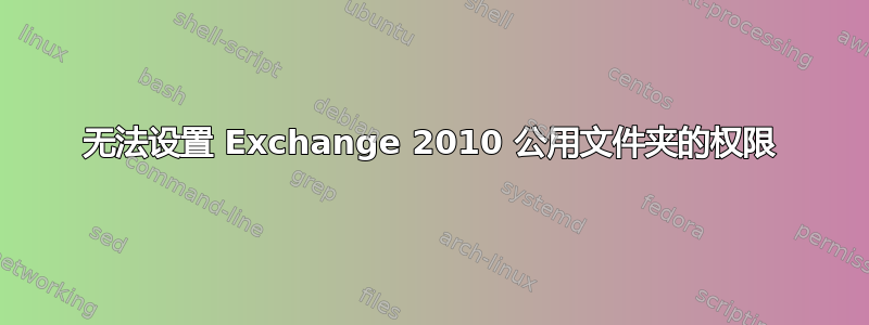 无法设置 Exchange 2010 公用文件夹的权限