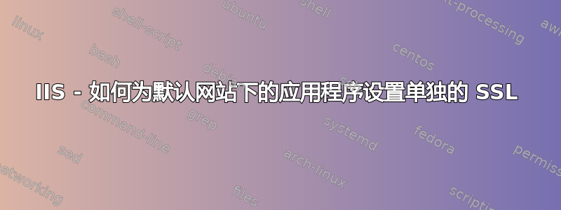 IIS - 如何为默认网站下的应用程序设置单独的 SSL