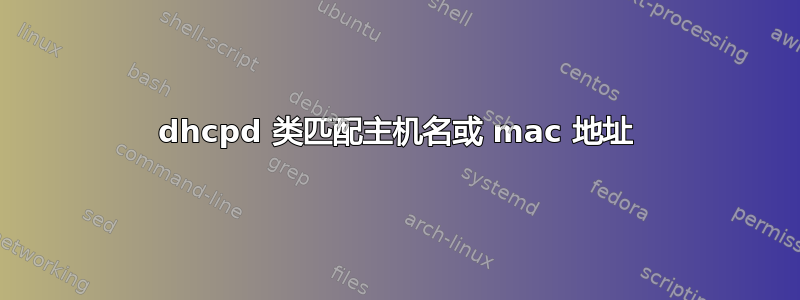 dhcpd 类匹配主机名或 mac 地址