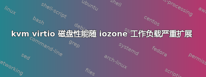 kvm virtio 磁盘性能随 iozone 工作负载严重扩展