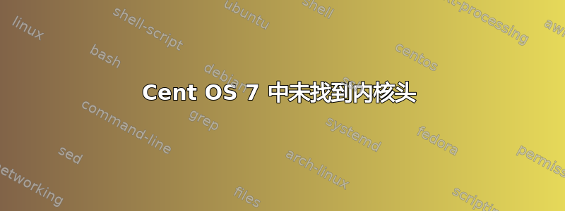 Cent OS 7 中未找到内核头