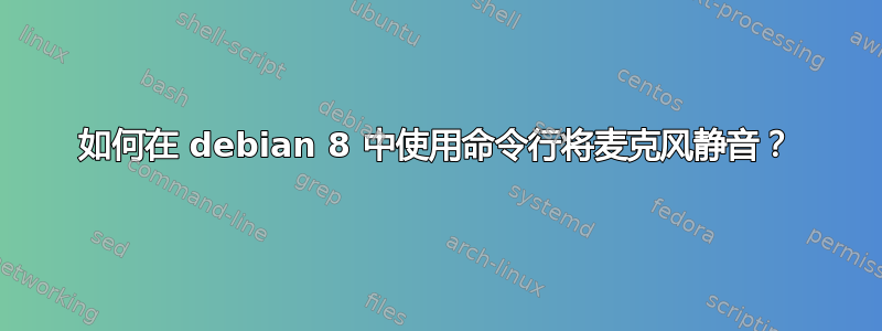 如何在 debian 8 中使用命令行将麦克风静音？