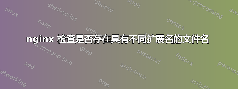 nginx 检查是否存在具有不同扩展名的文件名