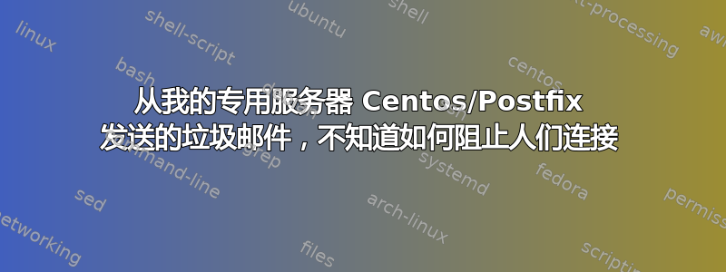 从我的专用服务器 Centos/Postfix 发送的垃圾邮件，不知道如何阻止人们连接