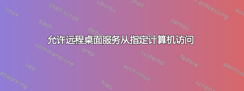 允许远程桌面服务从指定计算机访问