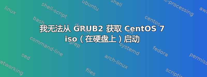 我无法从 GRUB2 获取 CentOS 7 iso（在硬盘上）启动