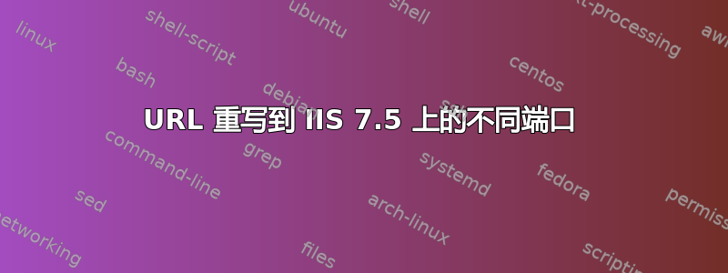 URL 重写到 IIS 7.5 上的不同端口