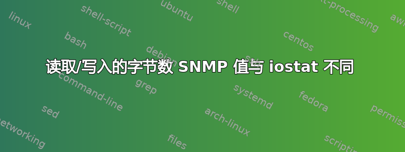 读取/写入的字节数 SNMP 值与 iostat 不同