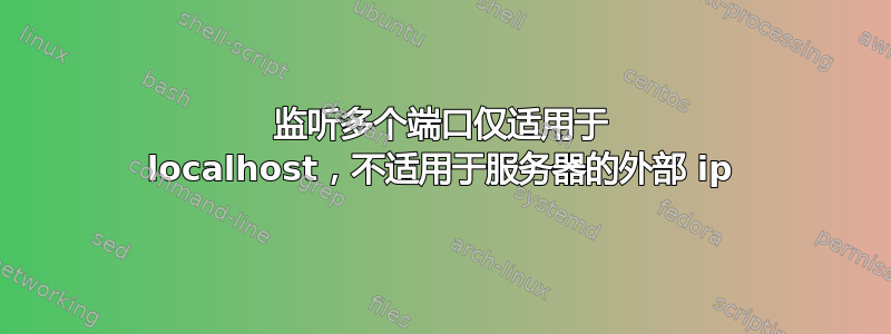 监听多个端口仅适用于 localhost，不适用于服务器的外部 ip