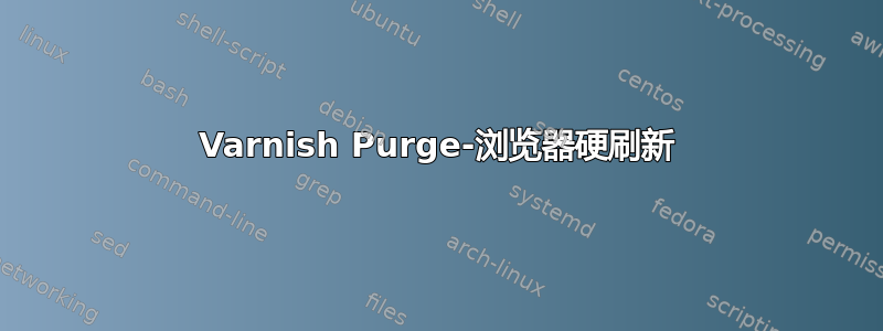 Varnish Purge-浏览器硬刷新