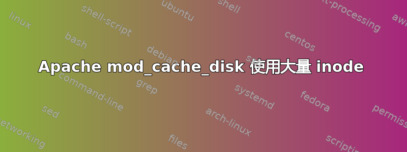 Apache mod_cache_disk 使用大量 inode