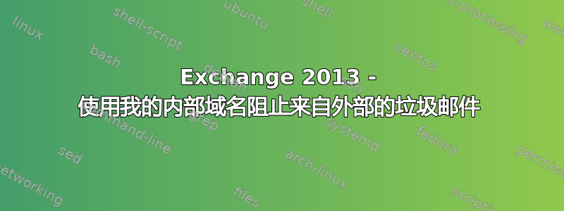 Exchange 2013 - 使用我的内部域名阻止来自外部的垃圾邮件