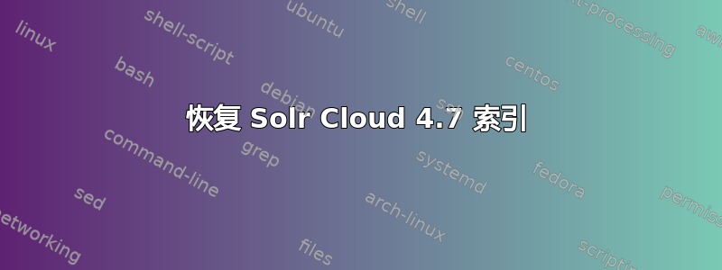 恢复 Solr Cloud 4.7 索引