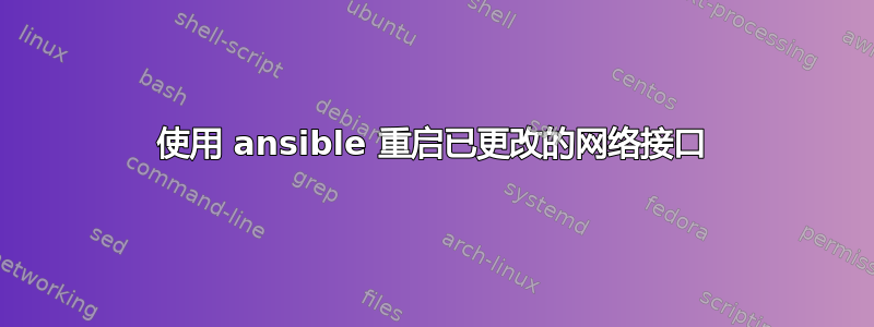 使用 ansible 重启已更改的网络接口