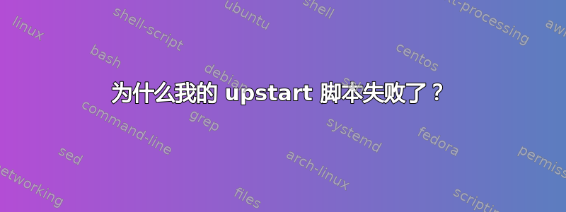 为什么我的 upstart 脚本失败了？