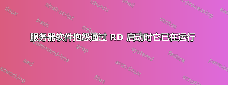 服务器软件抱怨通过 RD 启动时它已在运行