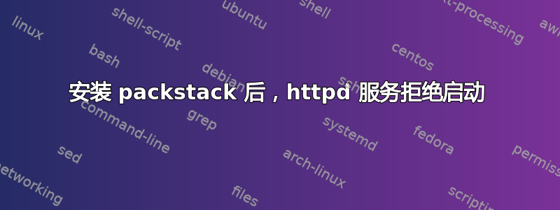 安装 packstack 后，httpd 服务拒绝启动