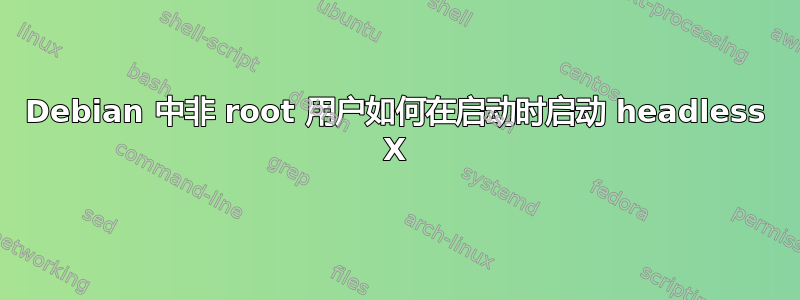 Debian 中非 root 用户如何在启动时启动 headless X