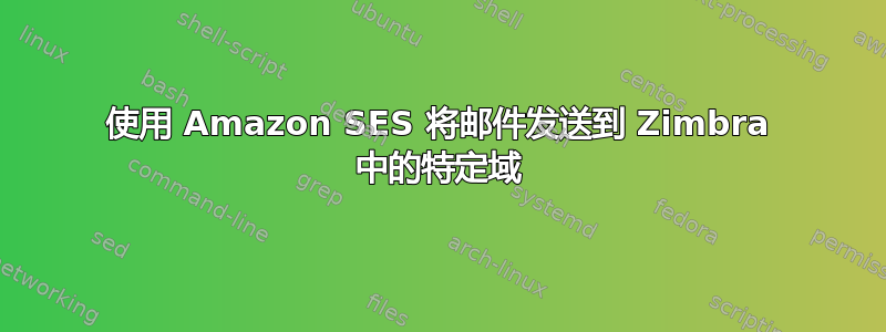 使用 Amazon SES 将邮件发送到 Zimbra 中的特定域