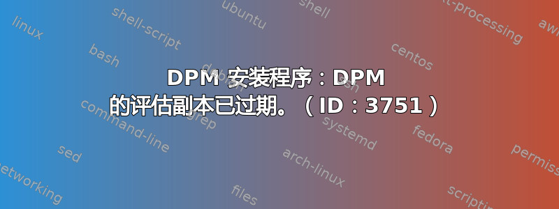 DPM 安装程序：DPM 的评估副本已过期。（ID：3751）