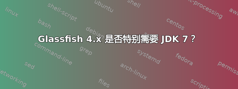 Glassfish 4.x 是否特别需要 JDK 7？