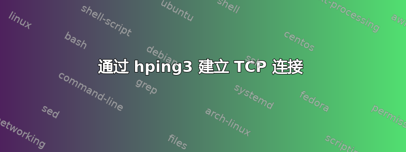 通过 hping3 建立 TCP 连接