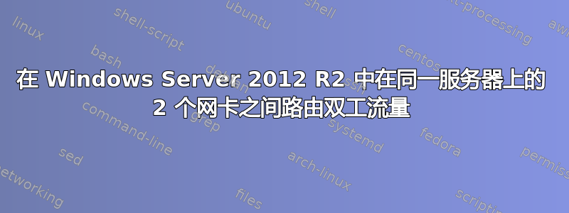 在 Windows Server 2012 R2 中在同一服务器上的 2 个网卡之间路由双工流量