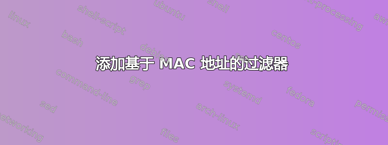 添加基于 MAC 地址的过滤器