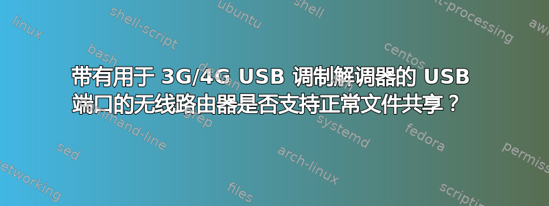 带有用于 3G/4G USB 调制解调器的 USB 端口的无线路由器是否支持正常文件共享？ 