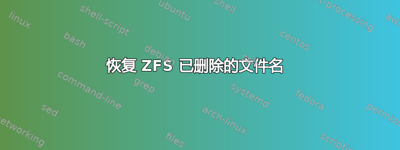 恢复 ZFS 已删除的文件名 