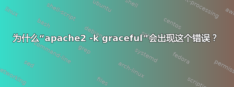 为什么“apache2 -k graceful”会出现这个错误？