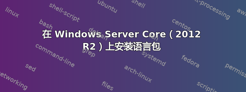 在 Windows Server Core（2012 R2）上安装语言包