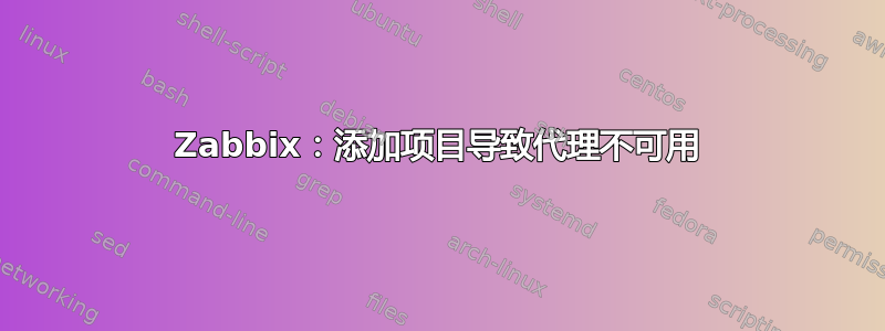 Zabbix：添加项目导致代理不可用