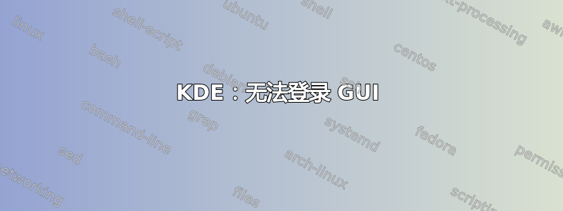 KDE：无法登录 GUI