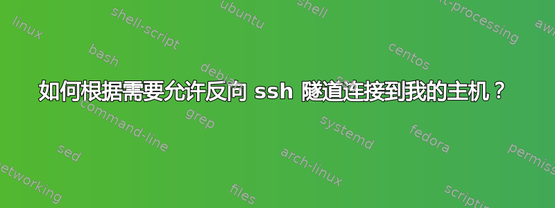 如何根据需要允许反向 ssh 隧道连接到我的主机？