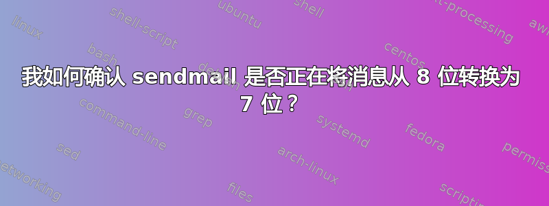 我如何确认 sendmail 是否正在将消息从 8 位转换为 7 位？