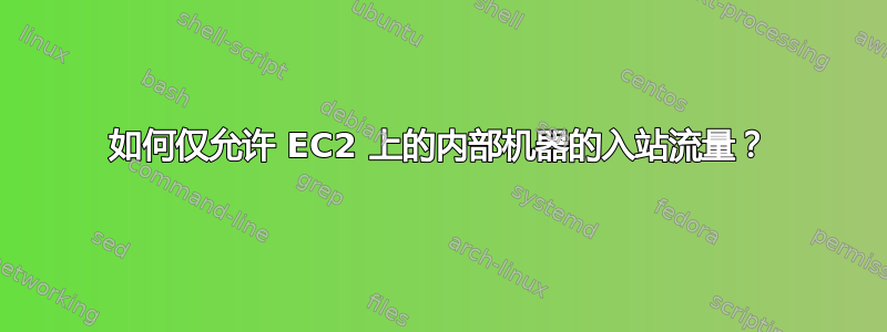 如何仅允许 EC2 上的内部机器的入站流量？