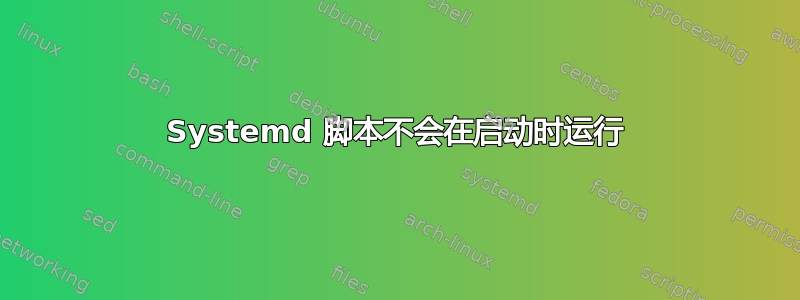 Systemd 脚本不会在启动时运行