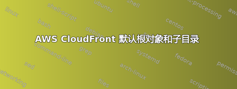 AWS CloudFront 默认根对象和子目录