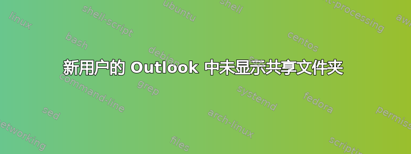 新用户的 Outlook 中未显示共享文件夹