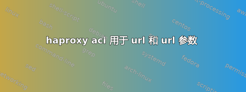 haproxy acl 用于 url 和 url 参数